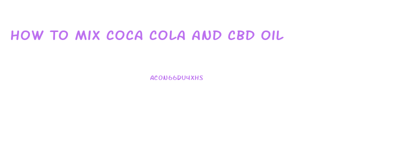 How To Mix Coca Cola And Cbd Oil