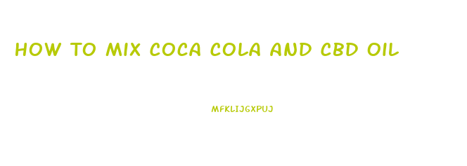 How To Mix Coca Cola And Cbd Oil