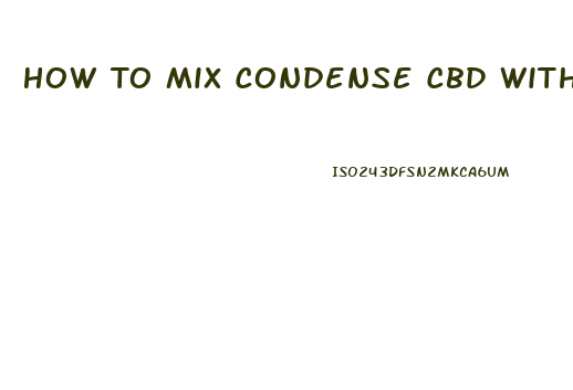 How To Mix Condense Cbd With Hemp Oil