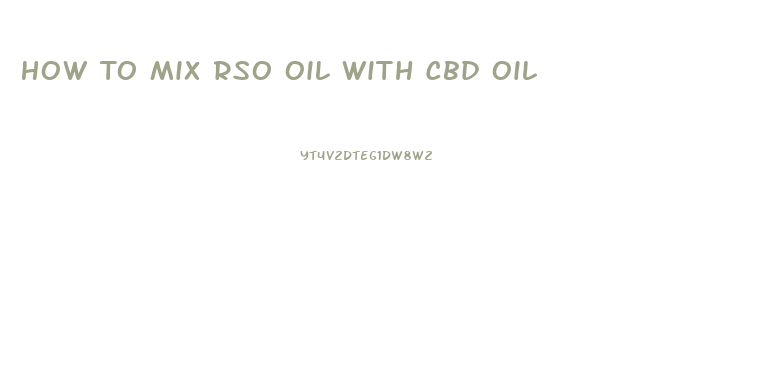 How To Mix Rso Oil With Cbd Oil
