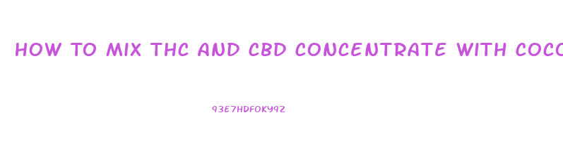 How To Mix Thc And Cbd Concentrate With Coconut Oil