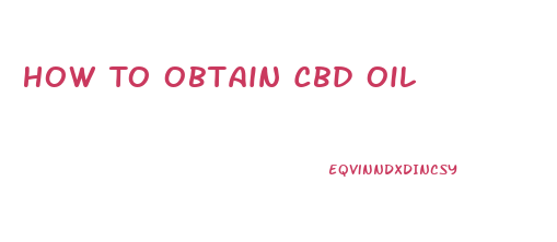 How To Obtain Cbd Oil