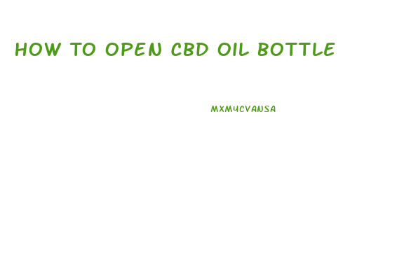How To Open Cbd Oil Bottle