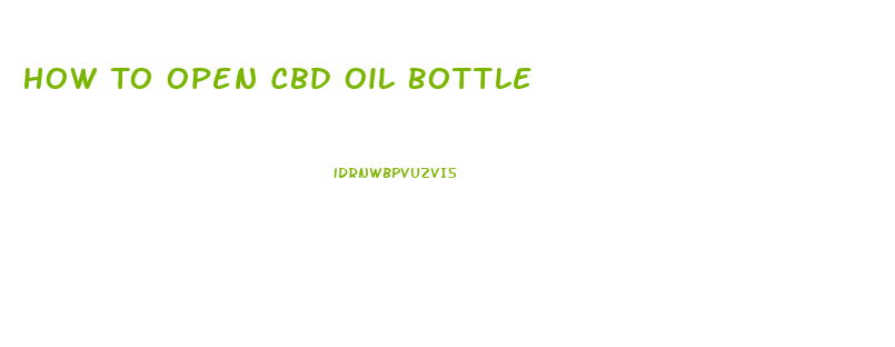 How To Open Cbd Oil Bottle