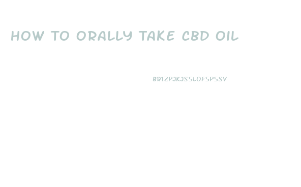 How To Orally Take Cbd Oil