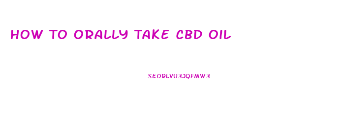 How To Orally Take Cbd Oil