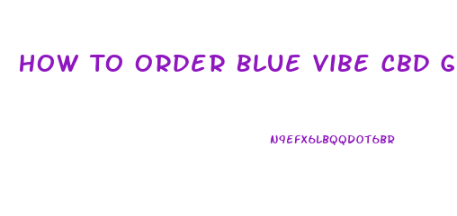 How To Order Blue Vibe Cbd Gummies