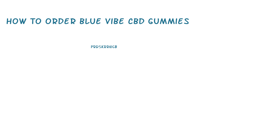 How To Order Blue Vibe Cbd Gummies