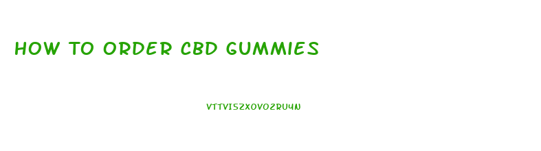 How To Order Cbd Gummies