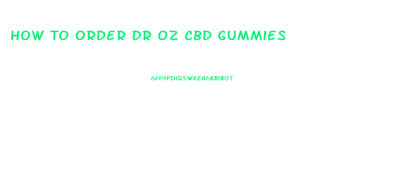 How To Order Dr Oz Cbd Gummies