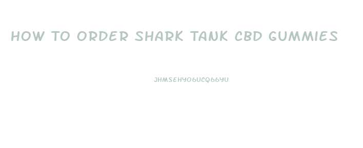 How To Order Shark Tank Cbd Gummies
