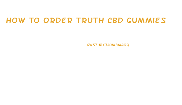 How To Order Truth Cbd Gummies