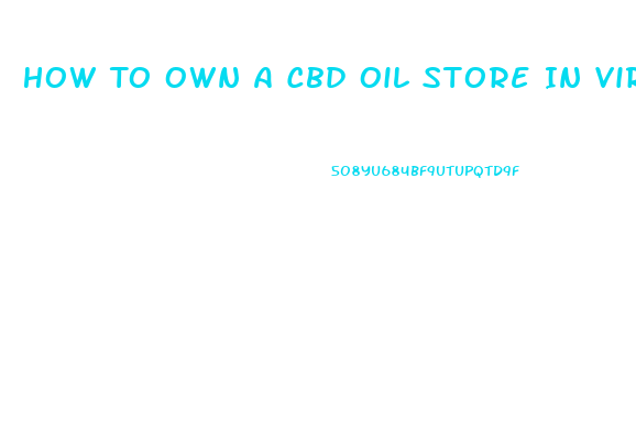 How To Own A Cbd Oil Store In Virginia