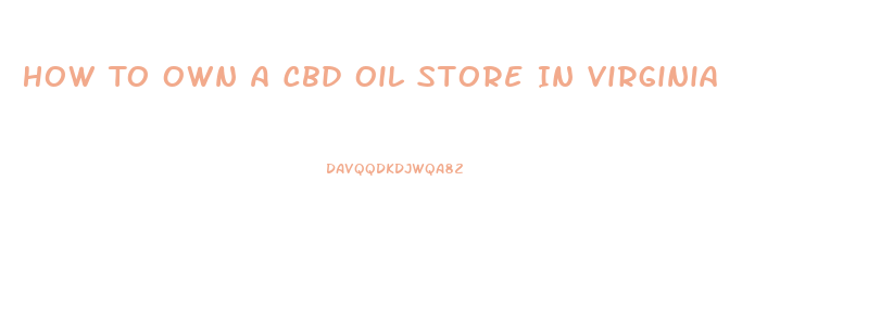 How To Own A Cbd Oil Store In Virginia