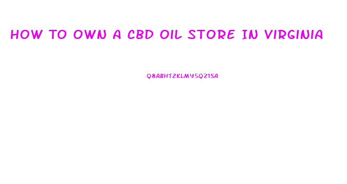 How To Own A Cbd Oil Store In Virginia