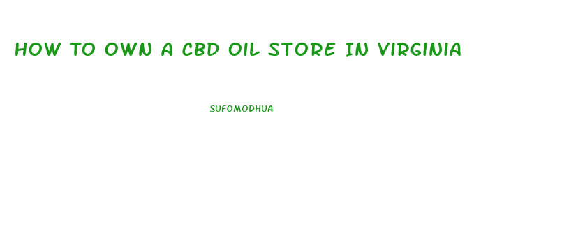 How To Own A Cbd Oil Store In Virginia
