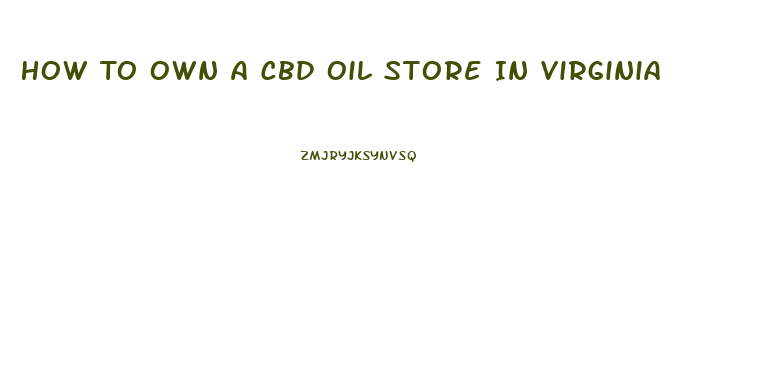 How To Own A Cbd Oil Store In Virginia