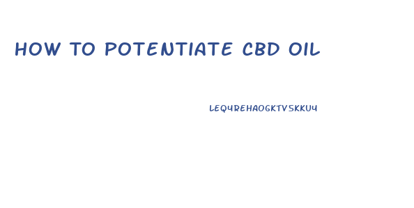 How To Potentiate Cbd Oil