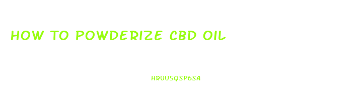 How To Powderize Cbd Oil