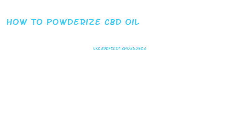 How To Powderize Cbd Oil