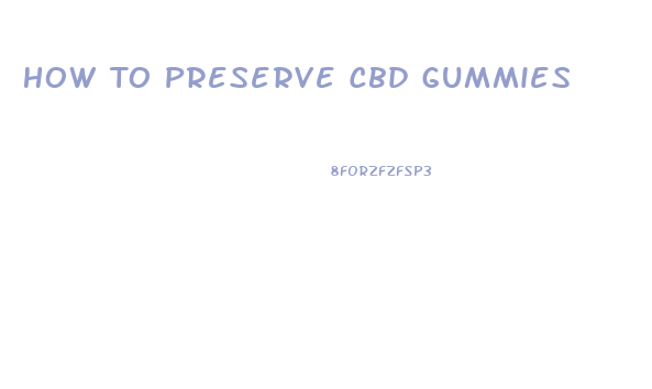 How To Preserve Cbd Gummies