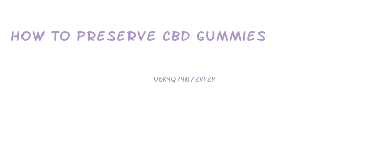 How To Preserve Cbd Gummies