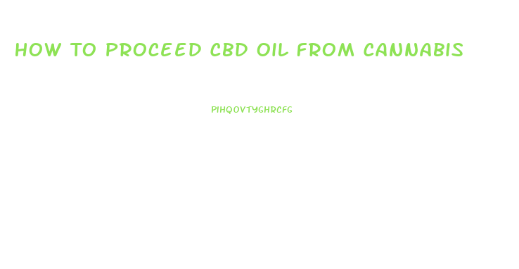 How To Proceed Cbd Oil From Cannabis