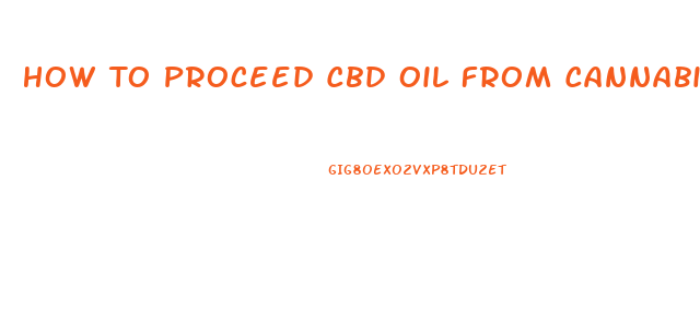 How To Proceed Cbd Oil From Cannabis
