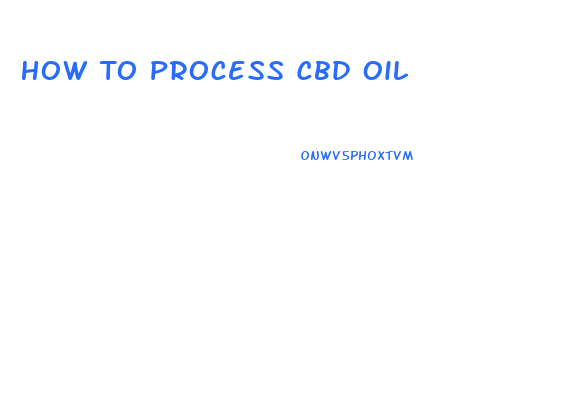 How To Process Cbd Oil