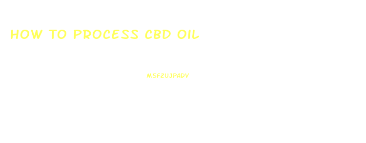 How To Process Cbd Oil