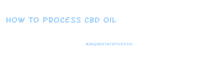 How To Process Cbd Oil