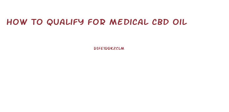 How To Qualify For Medical Cbd Oil