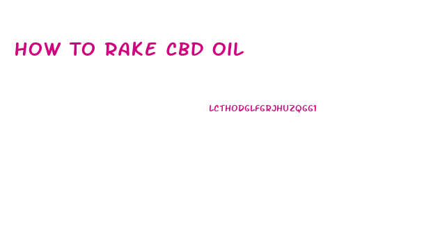 How To Rake Cbd Oil