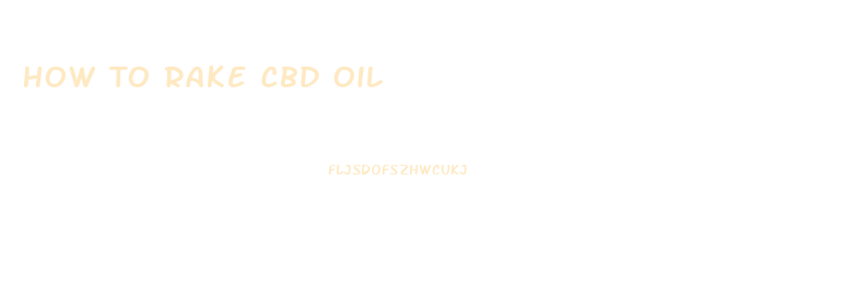 How To Rake Cbd Oil