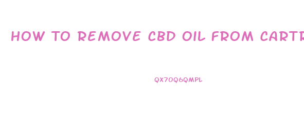 How To Remove Cbd Oil From Cartridge