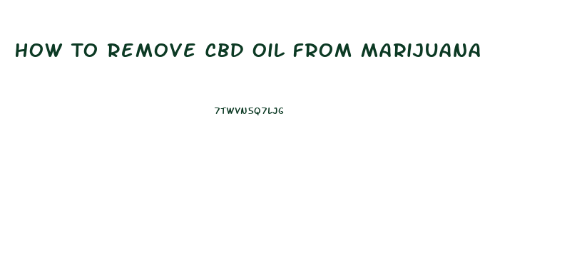 How To Remove Cbd Oil From Marijuana