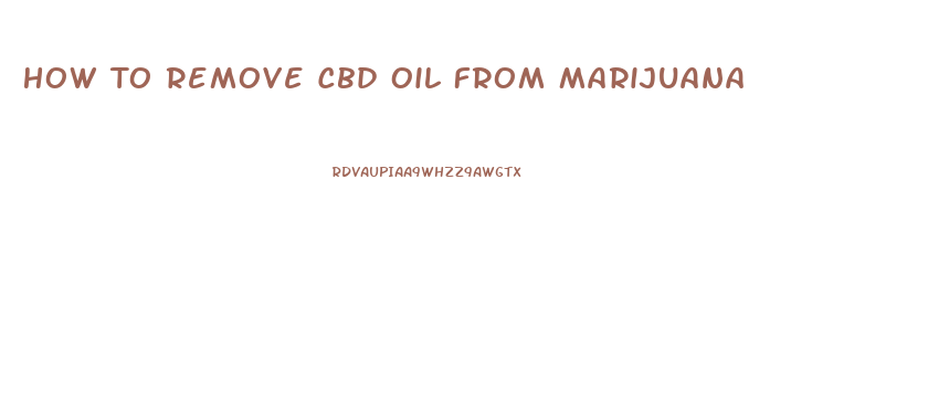 How To Remove Cbd Oil From Marijuana