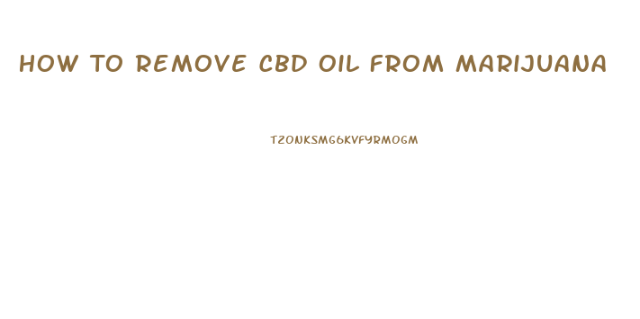 How To Remove Cbd Oil From Marijuana