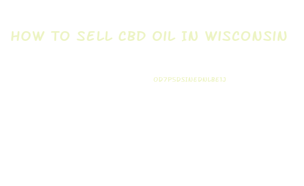 How To Sell Cbd Oil In Wisconsin
