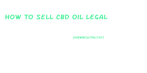 How To Sell Cbd Oil Legal