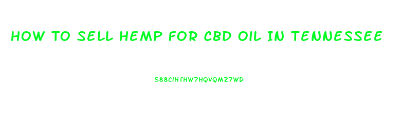 How To Sell Hemp For Cbd Oil In Tennessee