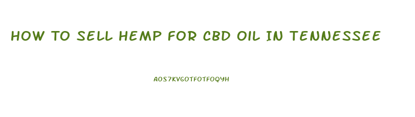 How To Sell Hemp For Cbd Oil In Tennessee