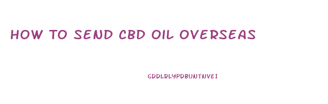 How To Send Cbd Oil Overseas