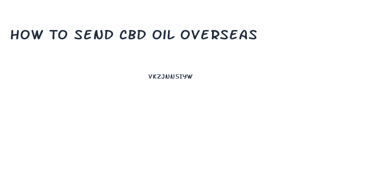 How To Send Cbd Oil Overseas