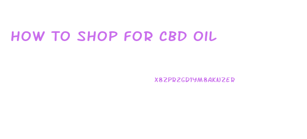 How To Shop For Cbd Oil