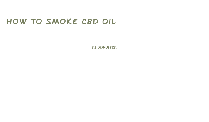 How To Smoke Cbd Oil