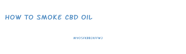 How To Smoke Cbd Oil