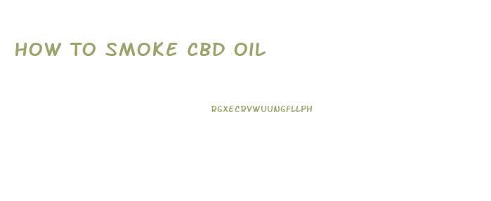 How To Smoke Cbd Oil