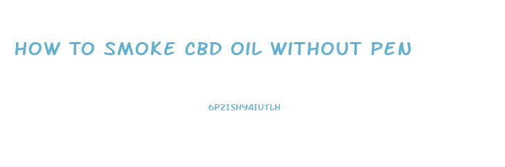 How To Smoke Cbd Oil Without Pen