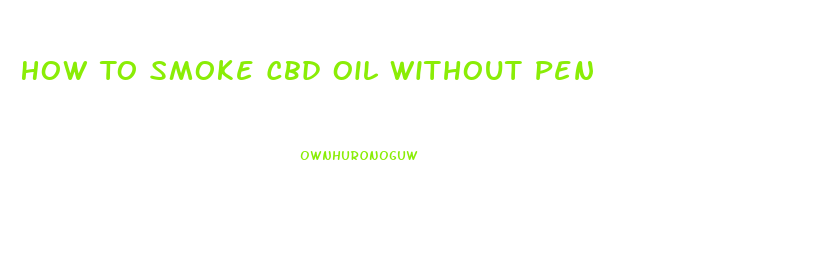 How To Smoke Cbd Oil Without Pen